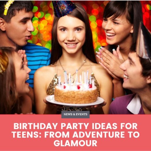 Birthday Party Ideas for Teens: From Adventure to Glamour
